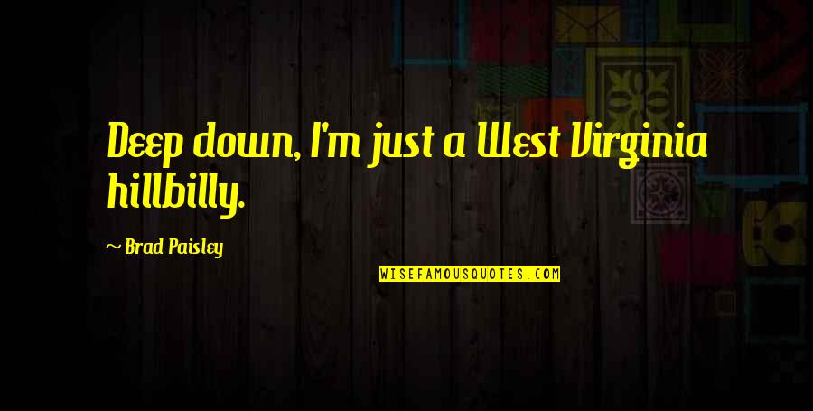 Inevitable Breakup Quotes By Brad Paisley: Deep down, I'm just a West Virginia hillbilly.