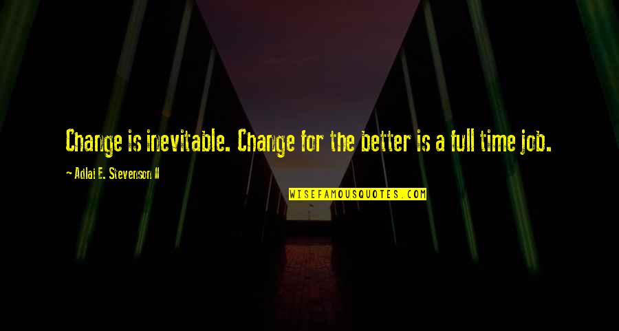 Inevitable Change Quotes By Adlai E. Stevenson II: Change is inevitable. Change for the better is