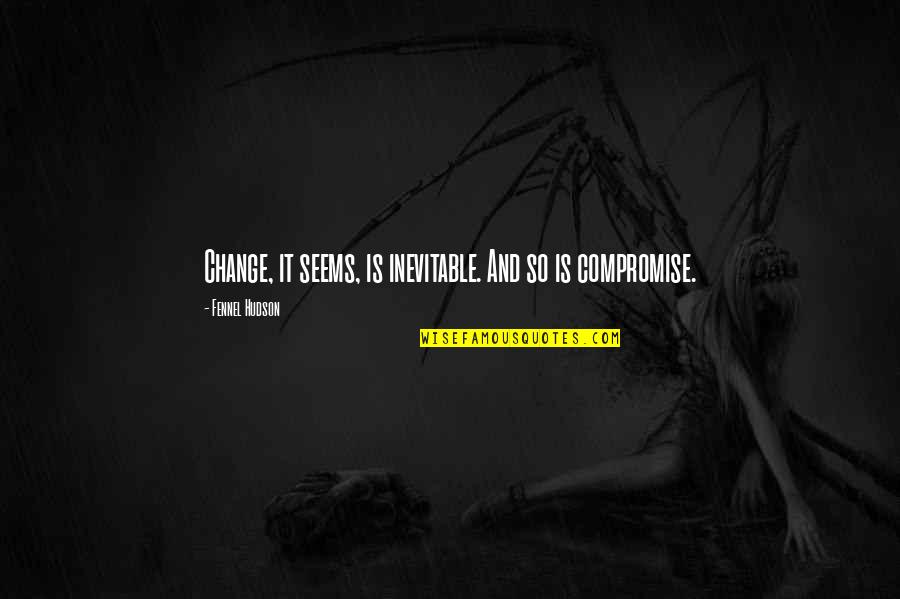 Inevitable Change Quotes By Fennel Hudson: Change, it seems, is inevitable. And so is