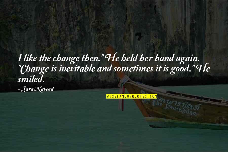 Inevitable Change Quotes By Sara Naveed: I like the change then." He held her