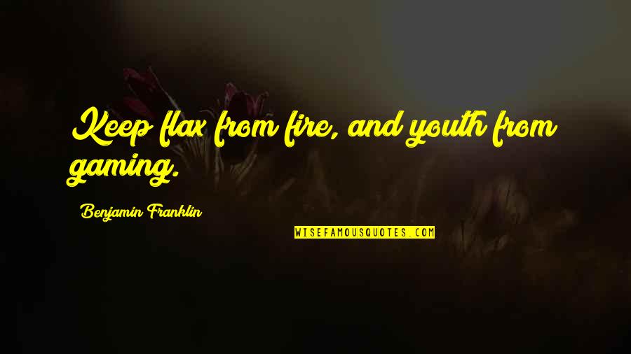 Inevitable Changes Quotes By Benjamin Franklin: Keep flax from fire, and youth from gaming.