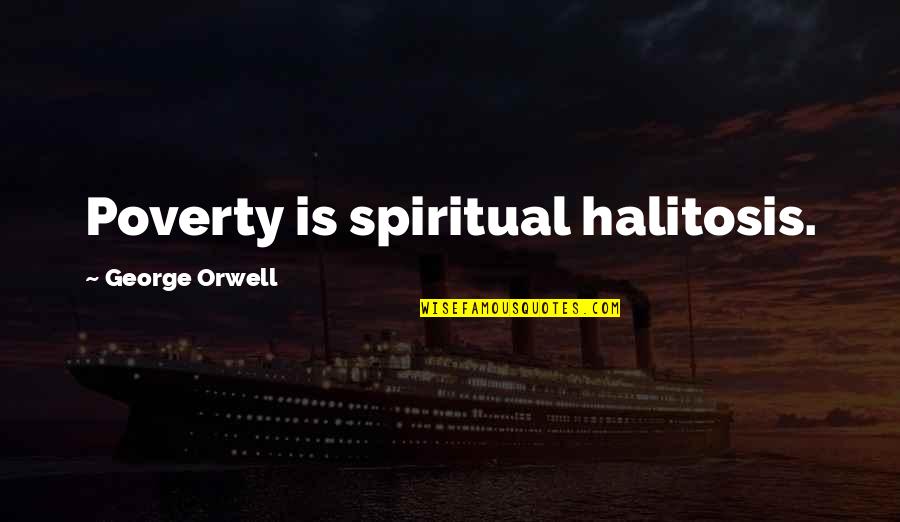 Inevitable Desastre Quotes By George Orwell: Poverty is spiritual halitosis.