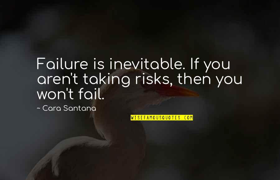 Inevitable Failure Quotes By Cara Santana: Failure is inevitable. If you aren't taking risks,