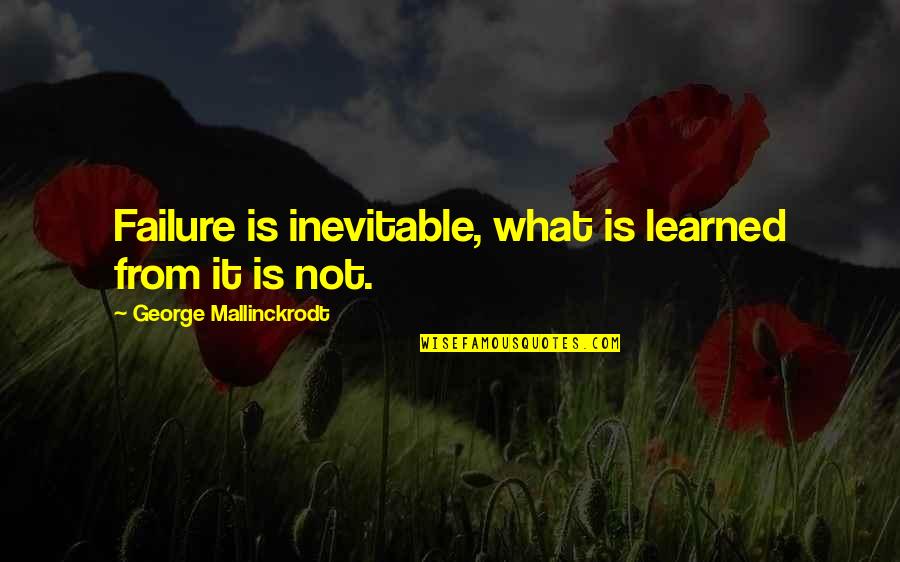 Inevitable Failure Quotes By George Mallinckrodt: Failure is inevitable, what is learned from it