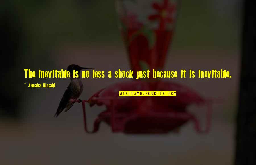 Inevitable Fate Quotes By Jamaica Kincaid: The inevitable is no less a shock just