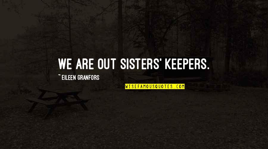 Inevitable Hurt Quotes By Eileen Granfors: We are out sisters' keepers.