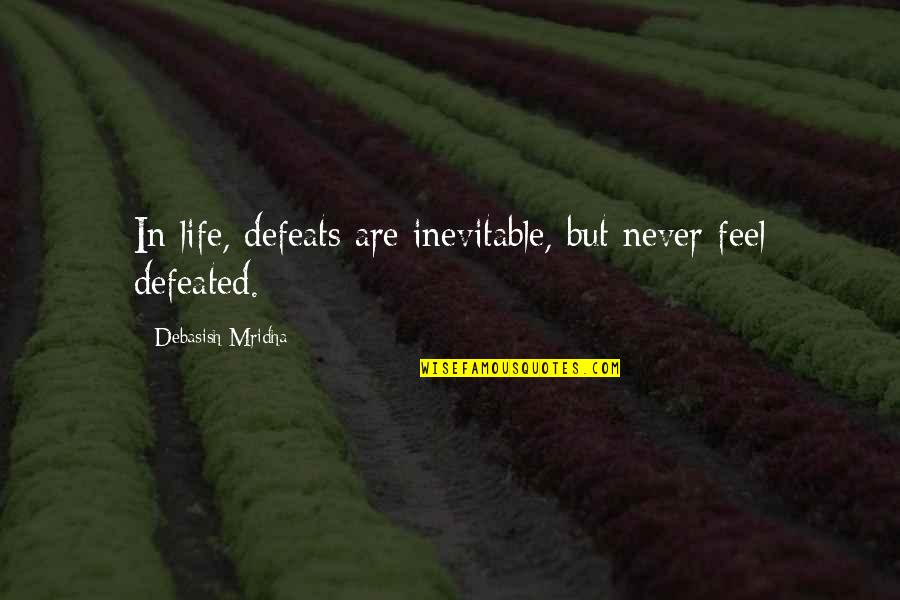 Inevitable Life Quotes By Debasish Mridha: In life, defeats are inevitable, but never feel Inevitable Life Quotes By Debasish Mridha: In life, defeats are inevitable, but never feel