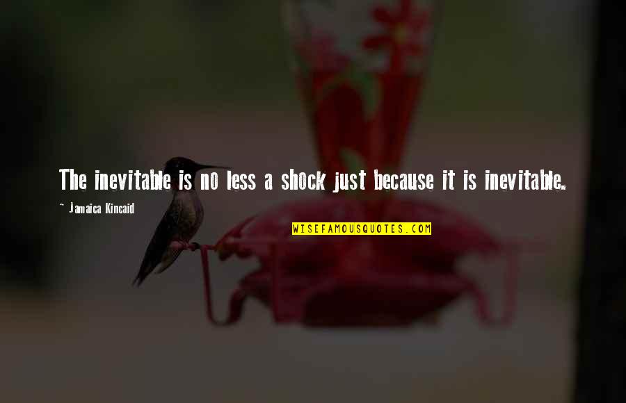 Inevitable Life Quotes By Jamaica Kincaid: The inevitable is no less a shock just Inevitable Life Quotes By Jamaica Kincaid: The inevitable is no less a shock just