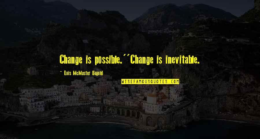 Inevitable Life Quotes By Lois McMaster Bujold: Change is possible.''Change is inevitable. Inevitable Life Quotes By Lois McMaster Bujold: Change is possible.''Change is inevitable.