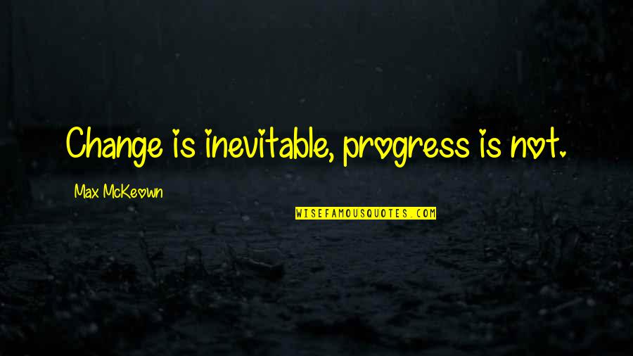 Inevitable Life Quotes By Max McKeown: Change is inevitable, progress is not. Inevitable Life Quotes By Max McKeown: Change is inevitable, progress is not.