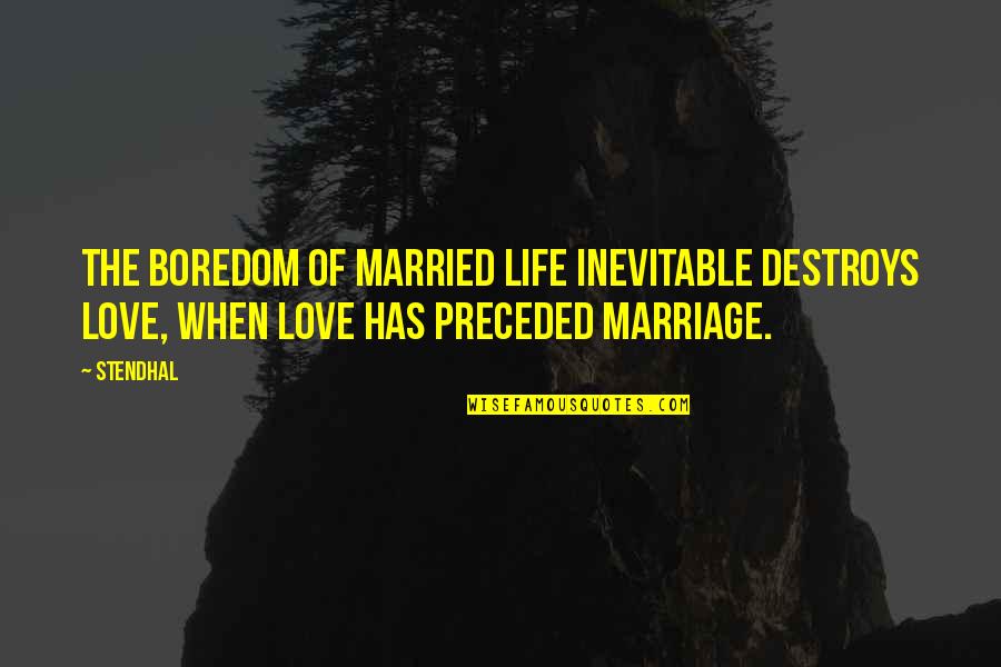 Inevitable Life Quotes By Stendhal: The boredom of married life inevitable destroys love,