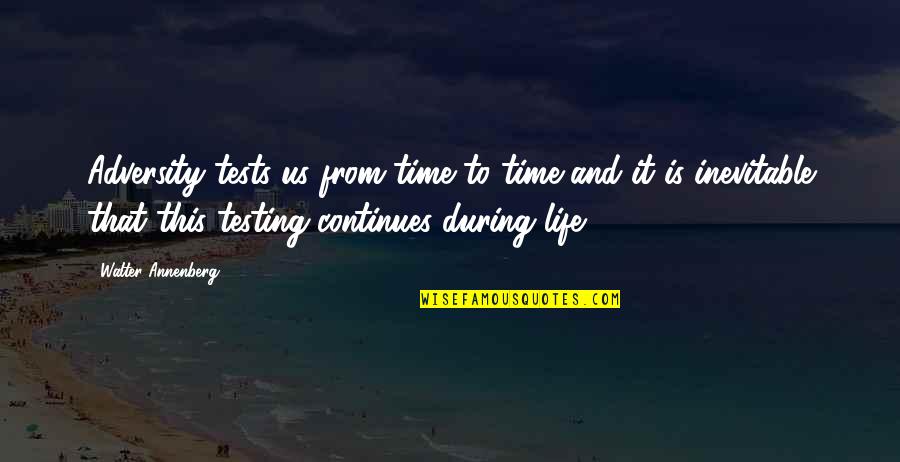 Inevitable Life Quotes By Walter Annenberg: Adversity tests us from time to time and Inevitable Life Quotes By Walter Annenberg: Adversity tests us from time to time and