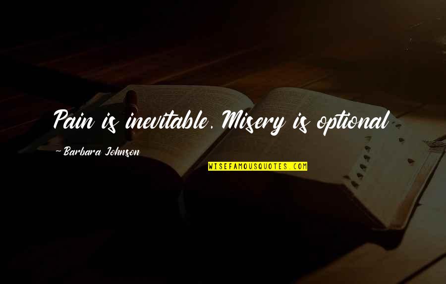 Inevitable Pain Quotes By Barbara Johnson: Pain is inevitable. Misery is optional Inevitable Pain Quotes By Barbara Johnson: Pain is inevitable. Misery is optional