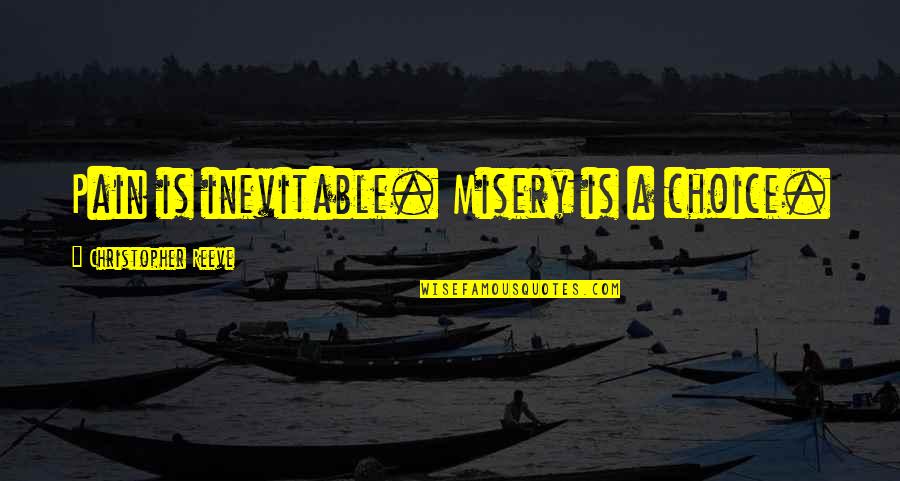 Inevitable Pain Quotes By Christopher Reeve: Pain is inevitable. Misery is a choice.