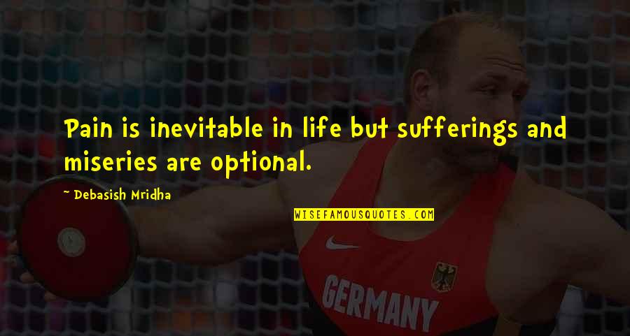 Inevitable Pain Quotes By Debasish Mridha: Pain is inevitable in life but sufferings and Inevitable Pain Quotes By Debasish Mridha: Pain is inevitable in life but sufferings and