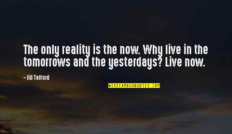 Inevitavelmente Sinonimos Quotes By Jill Telford: The only reality is the now. Why live