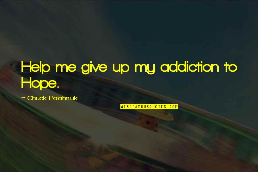 Inexactitude Quotes By Chuck Palahniuk: Help me give up my addiction to Hope.