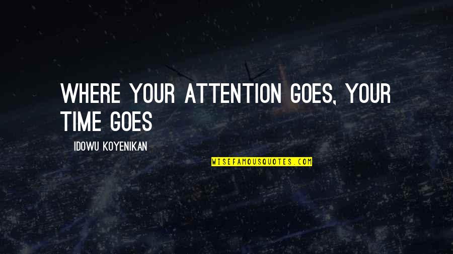Inexactitude Quotes By Idowu Koyenikan: Where your attention goes, your time goes