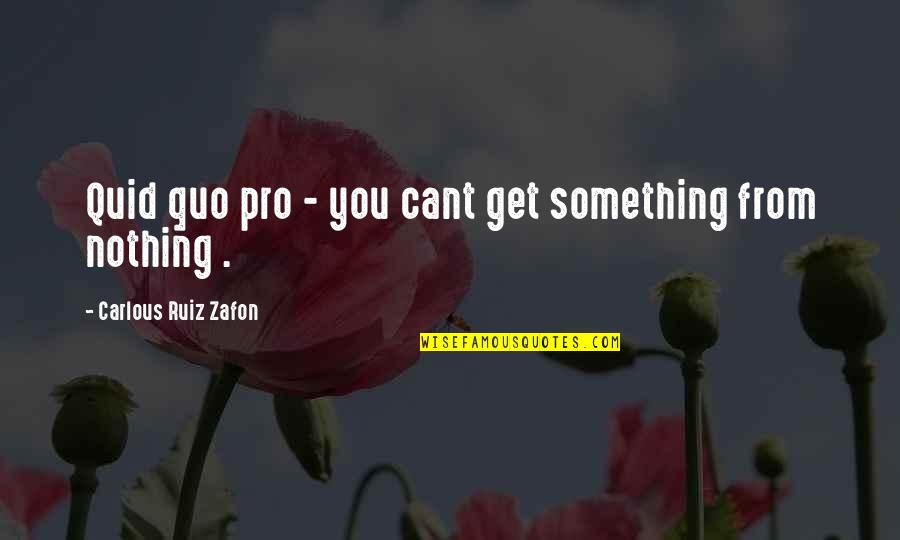 Inexcusably Quotes By Carlous Ruiz Zafon: Quid quo pro - you cant get something