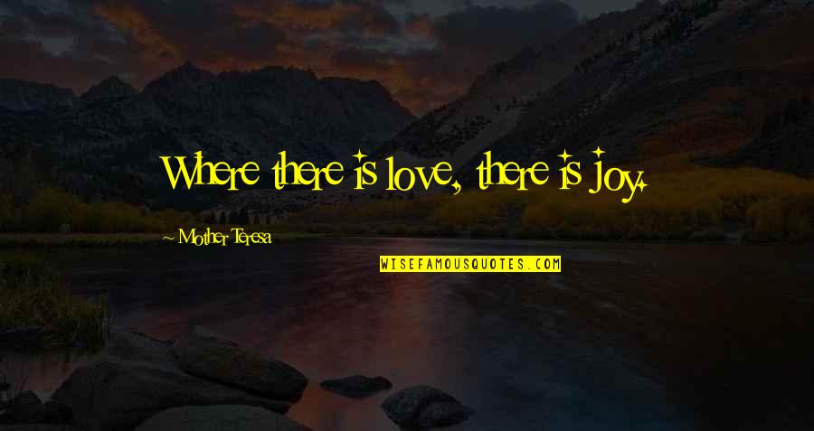 Inexcusably Quotes By Mother Teresa: Where there is love, there is joy.