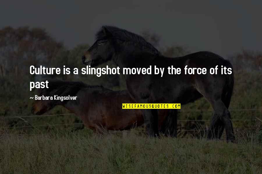 Inexcusably Synonym Quotes By Barbara Kingsolver: Culture is a slingshot moved by the force