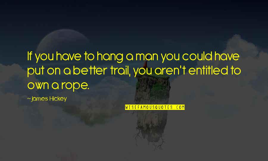 Inexcuses Quotes By James Hickey: If you have to hang a man you