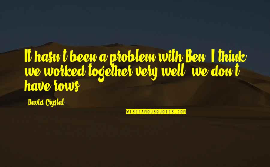 Inexhaustable Quotes By David Crystal: It hasn't been a problem with Ben, I