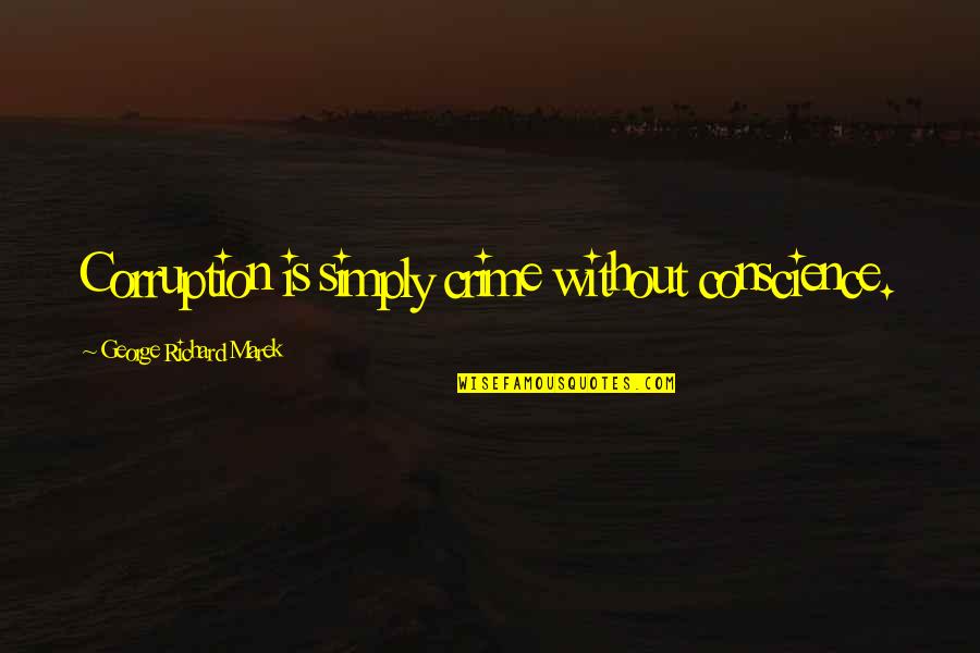 Inexhaustibje Quotes By George Richard Marek: Corruption is simply crime without conscience.