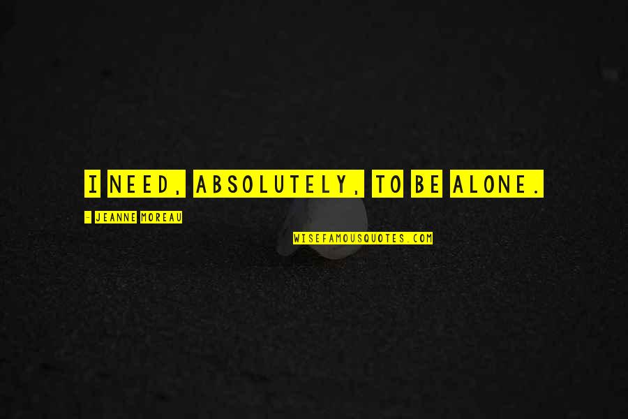 Inexhaustible Cup Quotes By Jeanne Moreau: I need, absolutely, to be alone.