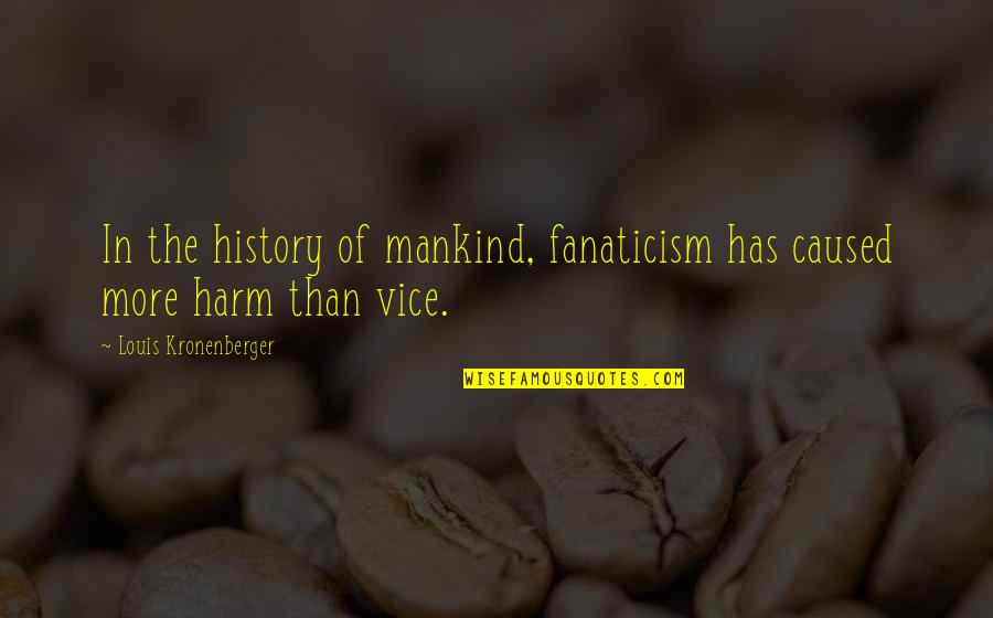 Inexhaustible Cup Quotes By Louis Kronenberger: In the history of mankind, fanaticism has caused