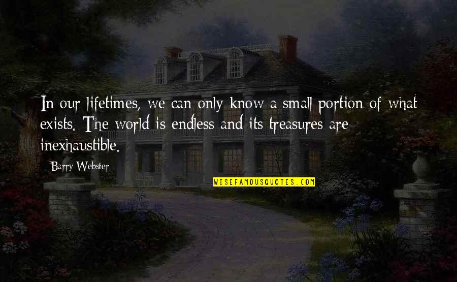 Inexhaustible Quotes By Barry Webster: In our lifetimes, we can only know a