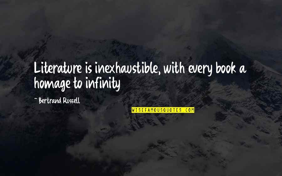 Inexhaustible Quotes By Bertrand Russell: Literature is inexhaustible, with every book a homage