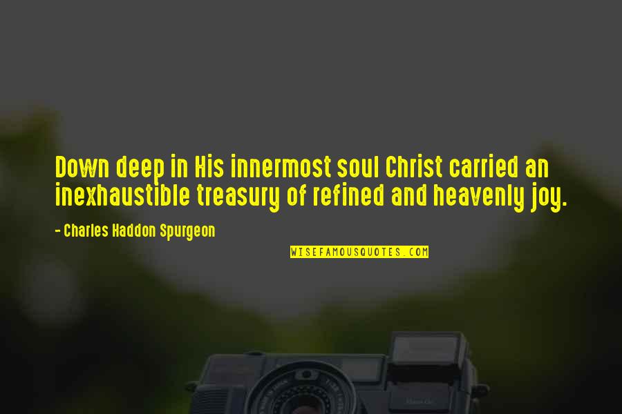 Inexhaustible Quotes By Charles Haddon Spurgeon: Down deep in His innermost soul Christ carried