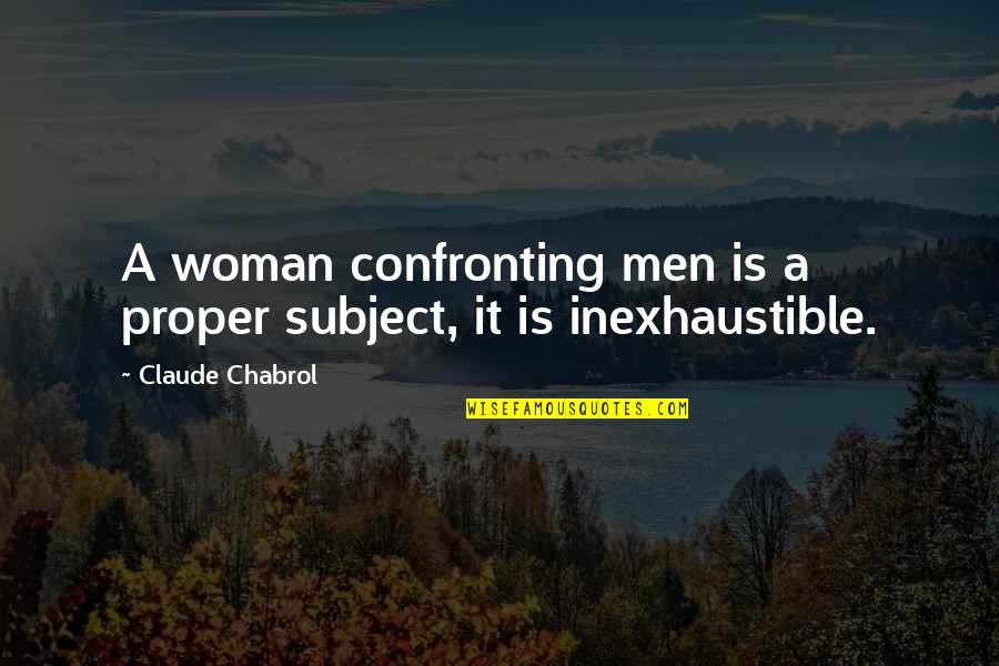 Inexhaustible Quotes By Claude Chabrol: A woman confronting men is a proper subject,