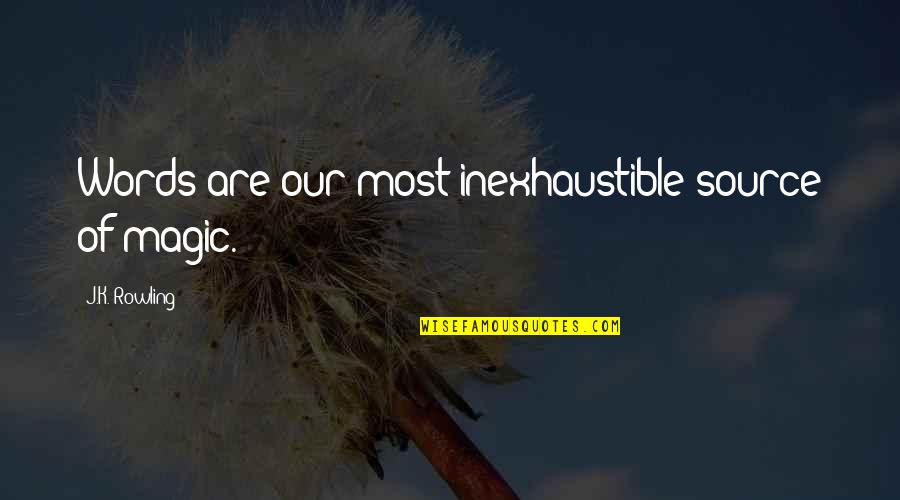 Inexhaustible Quotes By J.K. Rowling: Words are our most inexhaustible source of magic.