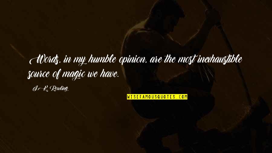 Inexhaustible Quotes By J.K. Rowling: Words, in my humble opinion, are the most