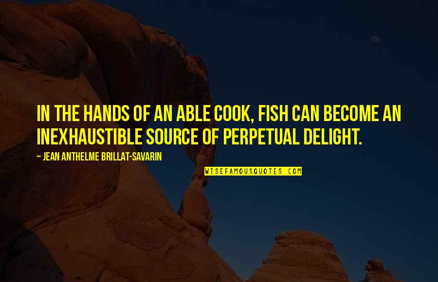 Inexhaustible Quotes By Jean Anthelme Brillat-Savarin: In the hands of an able cook, fish