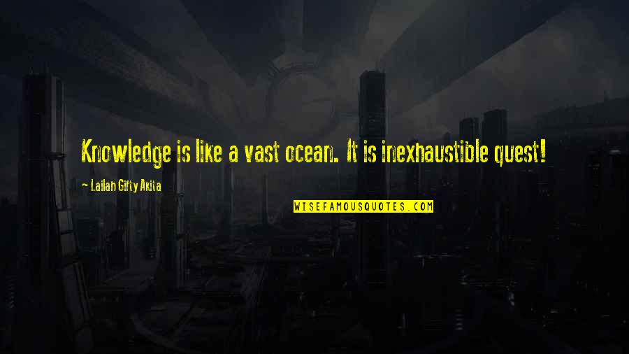 Inexhaustible Quotes By Lailah Gifty Akita: Knowledge is like a vast ocean. It is