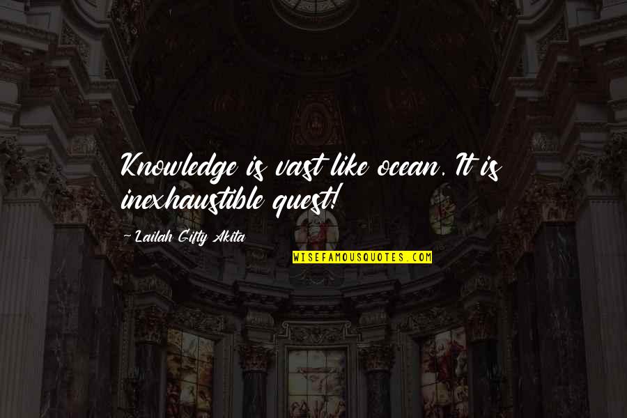 Inexhaustible Quotes By Lailah Gifty Akita: Knowledge is vast like ocean. It is inexhaustible