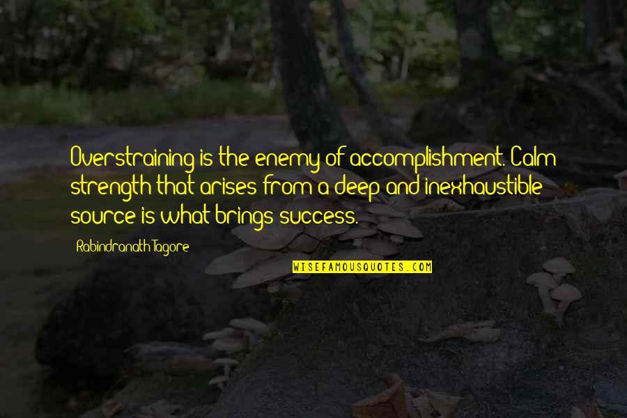 Inexhaustible Quotes By Rabindranath Tagore: Overstraining is the enemy of accomplishment. Calm strength