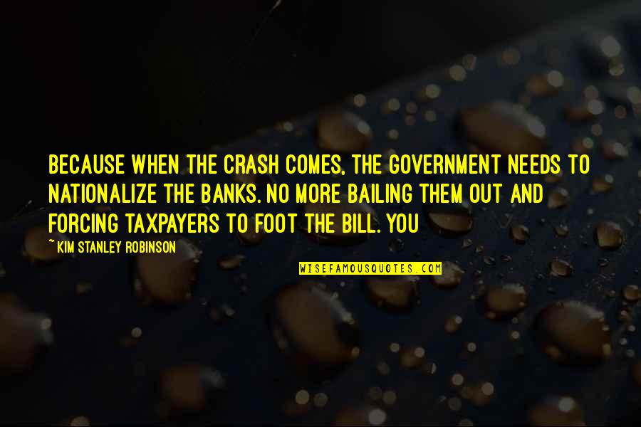 Inexhaustible Resource Quotes By Kim Stanley Robinson: Because when the crash comes, the government needs