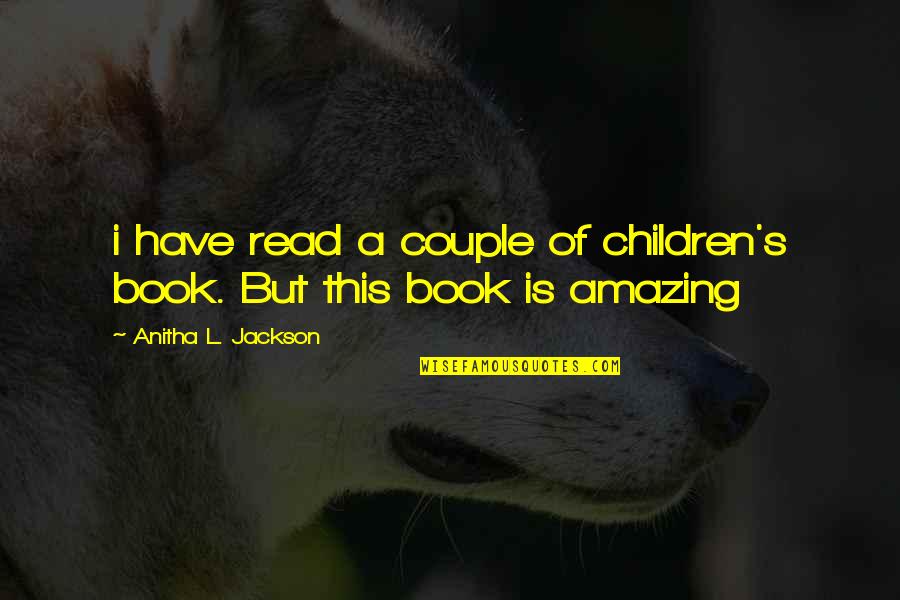 Inexhaustibleness Quotes By Anitha L. Jackson: i have read a couple of children's book.