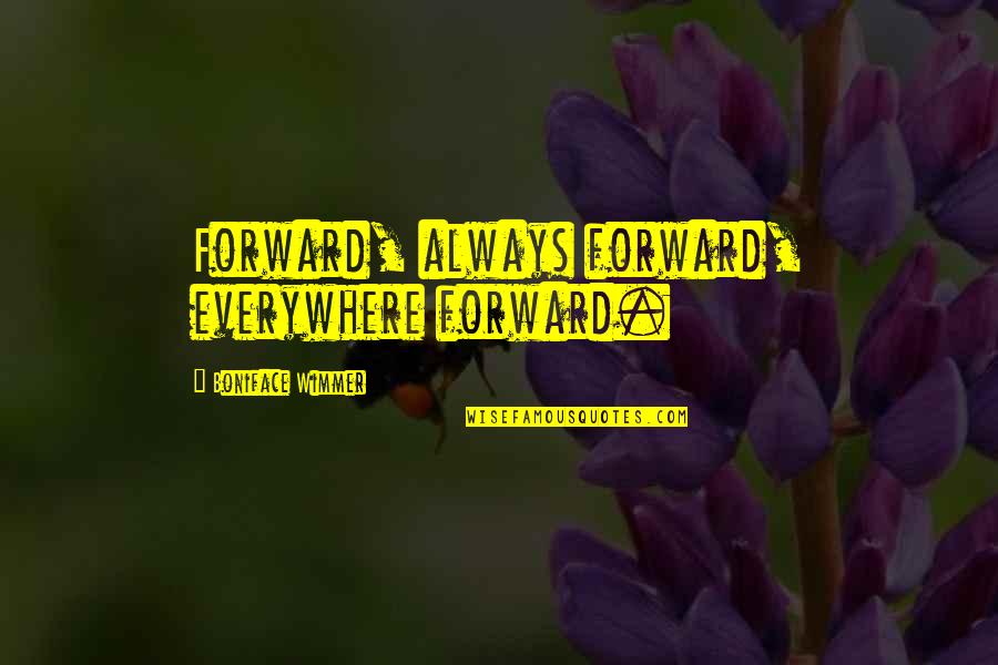 Inexhaustibleness Quotes By Boniface Wimmer: Forward, always forward, everywhere forward.