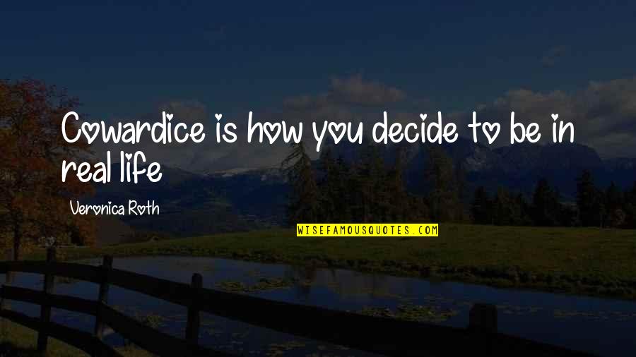 Inexhaustibleness Quotes By Veronica Roth: Cowardice is how you decide to be in