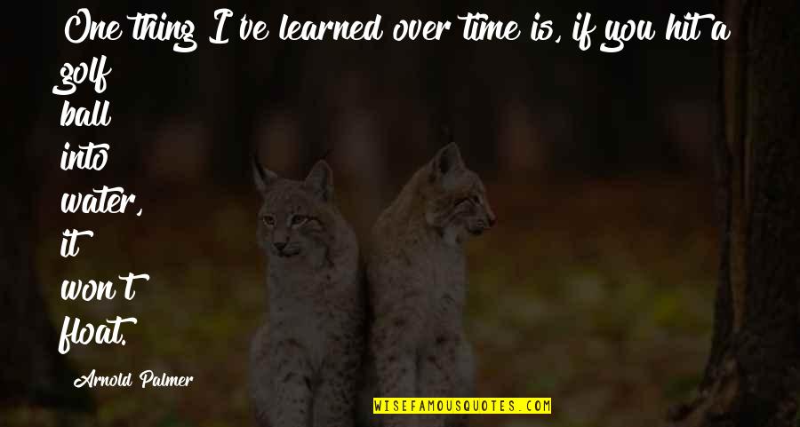 Inexhaustibly Synonyms Quotes By Arnold Palmer: One thing I've learned over time is, if Inexhaustibly Synonyms Quotes By Arnold Palmer: One thing I've learned over time is, if