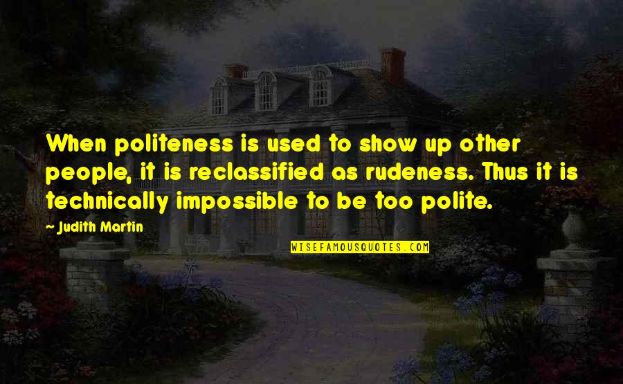 Inexhaustibly Synonyms Quotes By Judith Martin: When politeness is used to show up other Inexhaustibly Synonyms Quotes By Judith Martin: When politeness is used to show up other