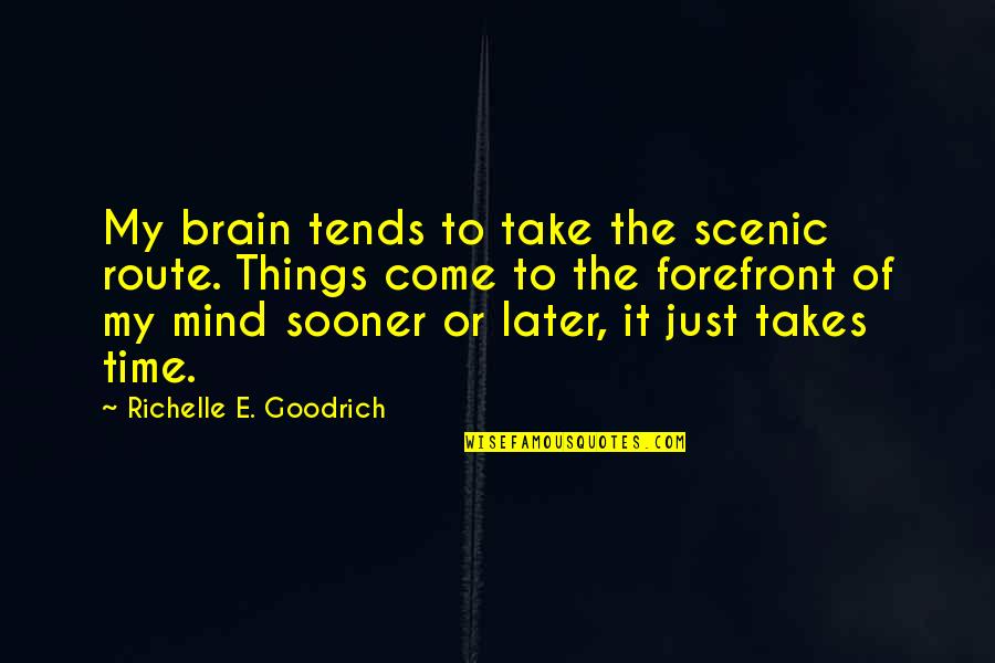 Inexhaustibly Synonyms Quotes By Richelle E. Goodrich: My brain tends to take the scenic route.