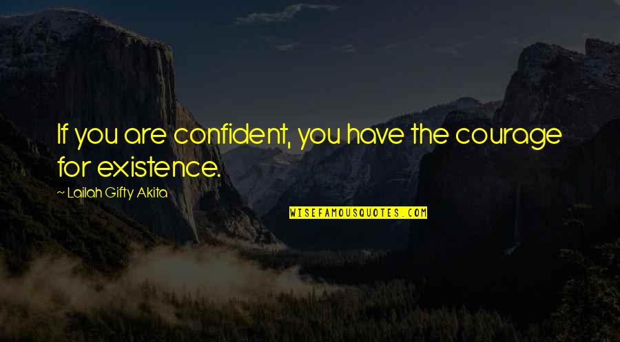 Inexhuastible Quotes By Lailah Gifty Akita: If you are confident, you have the courage