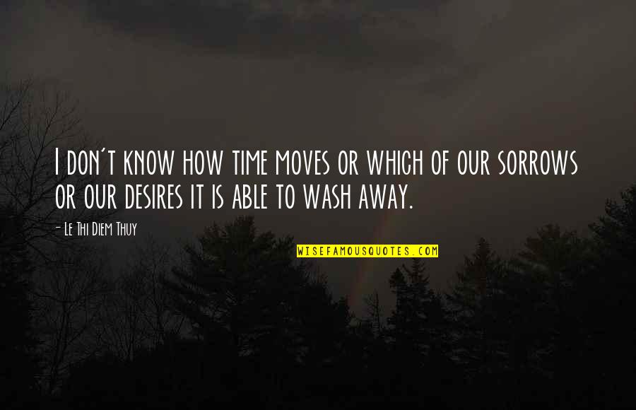 Inexistence Rebirth Quotes By Le Thi Diem Thuy: I don't know how time moves or which Inexistence Rebirth Quotes By Le Thi Diem Thuy: I don't know how time moves or which