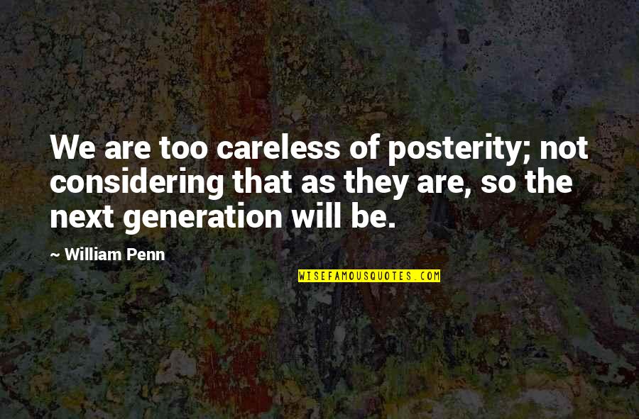 Inexistence Rebirth Quotes By William Penn: We are too careless of posterity; not considering Inexistence Rebirth Quotes By William Penn: We are too careless of posterity; not considering